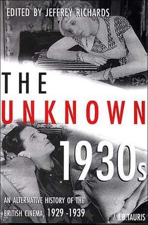 The Unknown 1930s: An Alternative History of the British Cinema 1929-1939 de Jeffrey Richards