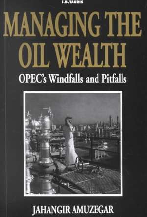 Managing the Oil Wealth: OPEC's Windfalls and Pitfalls de Jahangir Amuzegar