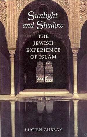 Sunlight and Shadow: The Jewish Experience of Islam de Lucien Gubbay