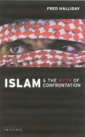 Islam and the Myth of Confrontation: Religion and Politics in the Middle East de Fred Halliday