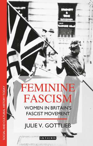 Feminine Fascism: Women in Britain's Fascist Movement de Julie V. Gottlieb