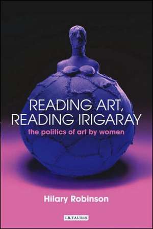 Reading Art, Reading Irigaray: The Politics of Art by Women de Hilary Robinson