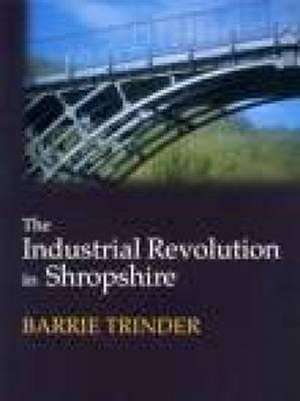 Industrial Revolution in Shropshire de Barrie Trinder