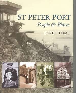 St. Peter Port: People and Places de Carel Toms