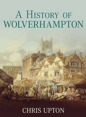 A History of Wolverhampton de CHRIS UPTON