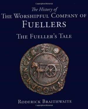 History of the Worshipful Company of Fuellers de Braithwaite Braithwaite