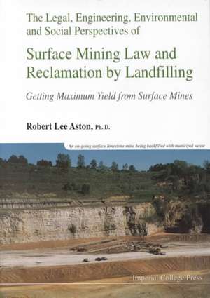 Legal, Engineering, Environmental and Social Perspectives of Surface Mining Law and Reclamation by Landfilling: Getting Maximum Yield from Surface Min de R. Lee Aston