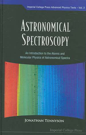 Astronomical Spectroscopy: An Introduction to the Atomic and Molecular Physics of Astronomical Spectra de Jonathan Tennyson