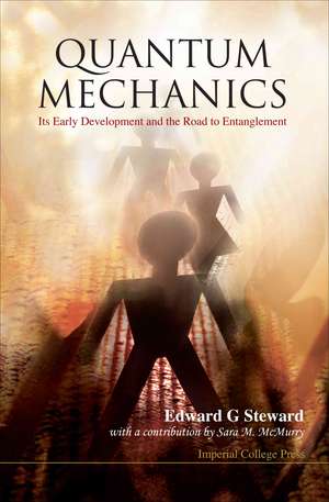 Quantum Mechanics: Its Early Development and the Road to Entanglement de Edward G. Steward