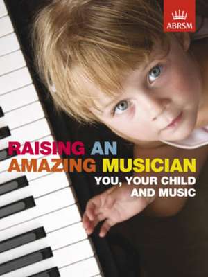 Raising an Amazing Musician: You, your child and music