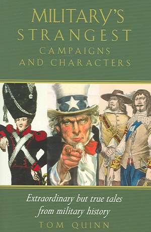 Military's Strangest Campaigns and Characters: Extraordinary But True Tales from Military History de Tom Quinn