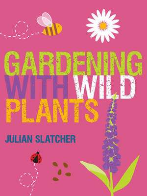 Gardening with Wild Plants de Julian Slatcher