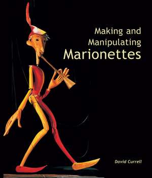 Making and Manipulating Marionettes de David Currell