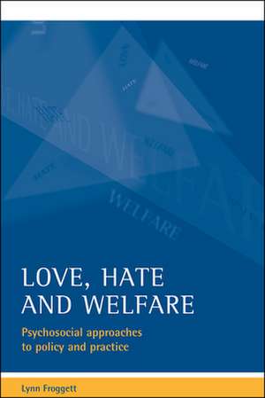 Love, hate and welfare – Psychosocial approaches t o policy and practice de Lynn Froggett