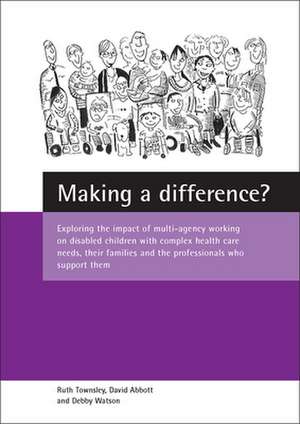 Making a difference?: Exploring the impact of multi-agency working on disabled children with complex health care needs, their families and the professionals who support them de Ruth Townsley