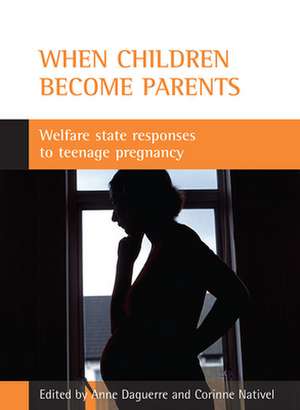 When Children Become Parents: Welfare State Responses to Teenage Pregnancy de Anne Daguerre