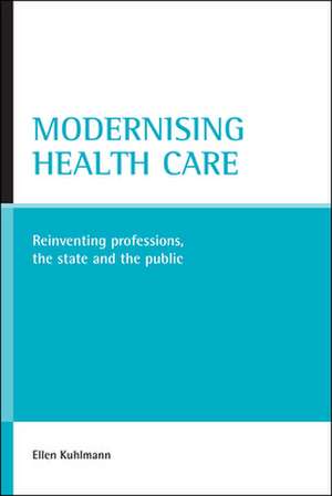 Modernising health care – Reinventing professions, the state and the public de Ellen Kuhlmann