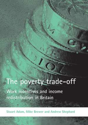 The Poverty Trade-Off: Work Incentives and Income Redistribution in Britain de Stuart Adam