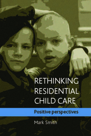 Rethinking residential child care – Positive persp ectives de Mark Smith