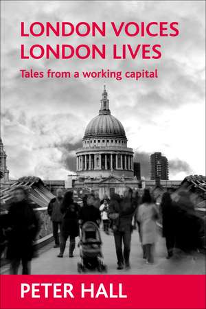 London voices, London lives: Tales from a working capital de Peter Hall