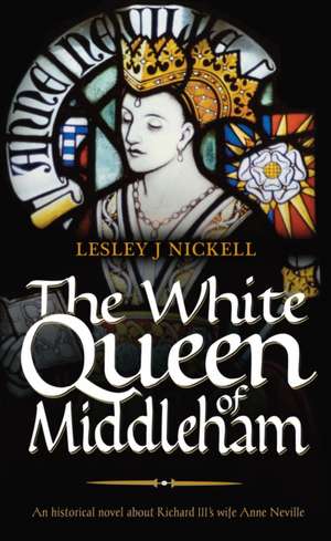 The White Queen of Middleham de Lesley J Nickell