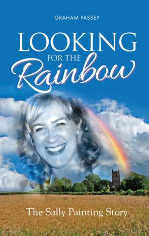 Looking for the Rainbow: The Sally Painting Story de Graham Passey