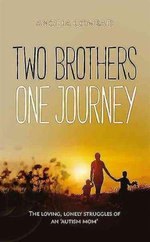 Two Brothers, One Journey: The loving, courageous struggles of an 'autism mom' de Angela Conrad