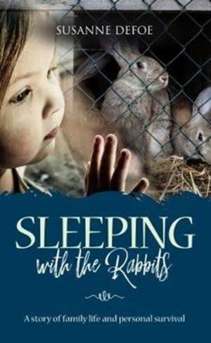 Sleeping With The Rabbits: A story of family life and personal survival de Susanne Defoe