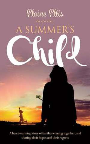 A Summer's Child: A heart-warming story of families coming together, and sharing their hopes and their regrets de Elaine Ellis