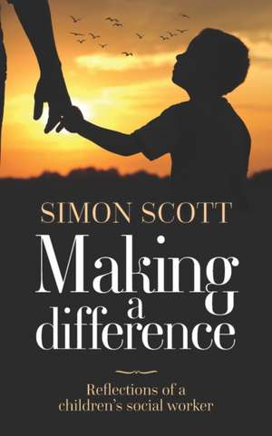 Making a Difference: Reflections of a children's social worker de Simon Scott