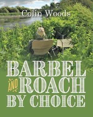 Barbel and Roach By Choice de Colin Woods