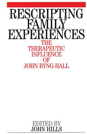 Rescripting Family Experience – The Therapeutic Influence of John Byng–Hall de J Hills