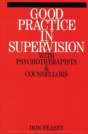 Good Practice in Supervision with Psychotherapists and Counsellors de D Feasey