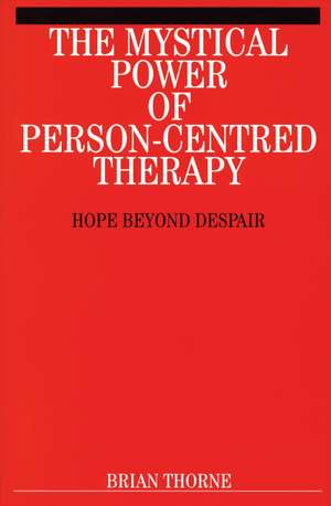 The Mystical Power of Person–Centred Therapy – Hope Beyond Despair de B Thorne