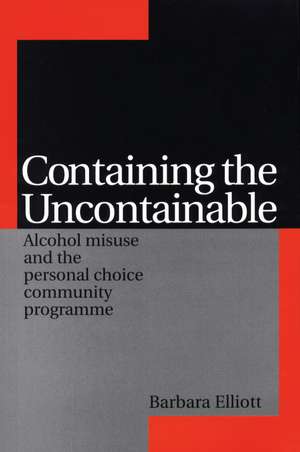 Containing the Uncontainable – Alcohol Misuse and the Personal Choice Community Programme de B. Elliott