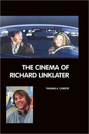 The Cinema of Richard Linklater de Thomas A. Christie