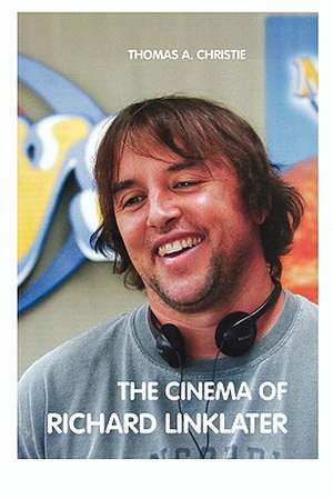 The Cinema of Richard Linklater de Thomas A. Christie