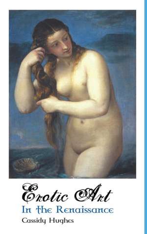 EROTIC ART IN THE RENAISSANCE de Cassidy Hughes