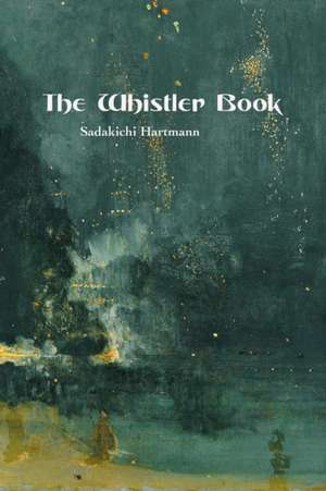 THE WHISTLER BOOK de Sadakichi Hartmann