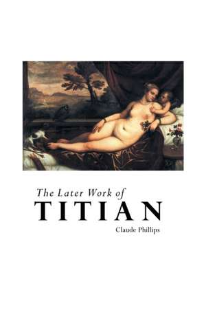 THE LATER WORK OF TITIAN de Claude Phillips