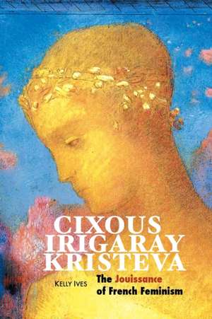 CIXOUS, IRIGARAY, KRISTEVA de Kelly Ives