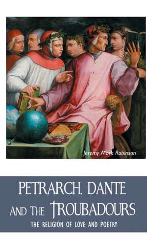 PETRARCH, DANTE AND THE TROUBADOURS de Jeremy Robinson