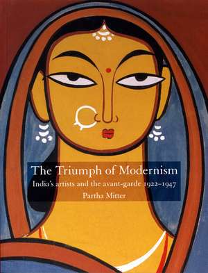 The Triumph of Modernism: India's Artists and the Avant-garde, 1922-47 de Partha Mitter