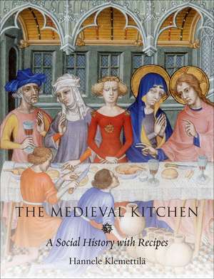 The Medieval Kitchen: A Social History with Recipes de Hannele Klemettilä