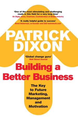 Building A Better Business: The Key to Future Marketing, Management and Motivation de Patrick Dixon