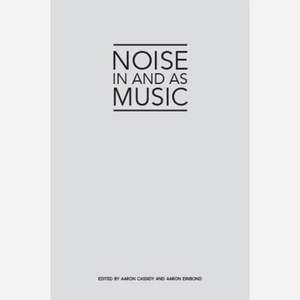 Cassidy, A: Noise in and as Music de Aaron Einbond