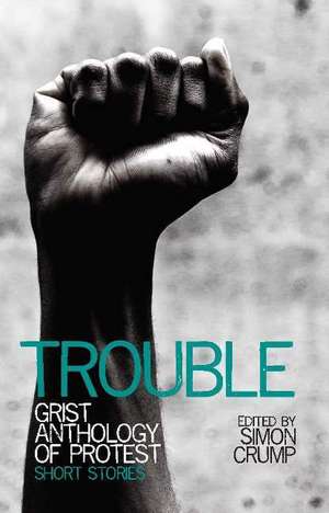Trouble: Grist anthology of protest - short stories de Dr. Simon Crump