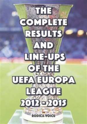 The Complete Results and Line-Ups of the UEFA Europa League 2012-2015 de ROMEO IONESCU