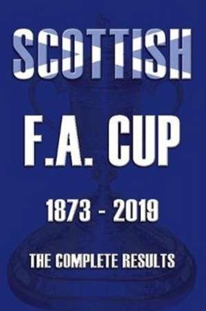 Scottish F.A.Cup 1873-2019 - The Complete Results de Mike Ross