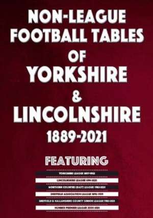 Non-League Football Tables of Yorkshire & Lincolnshire 1889-2021 de Mick Blakeman